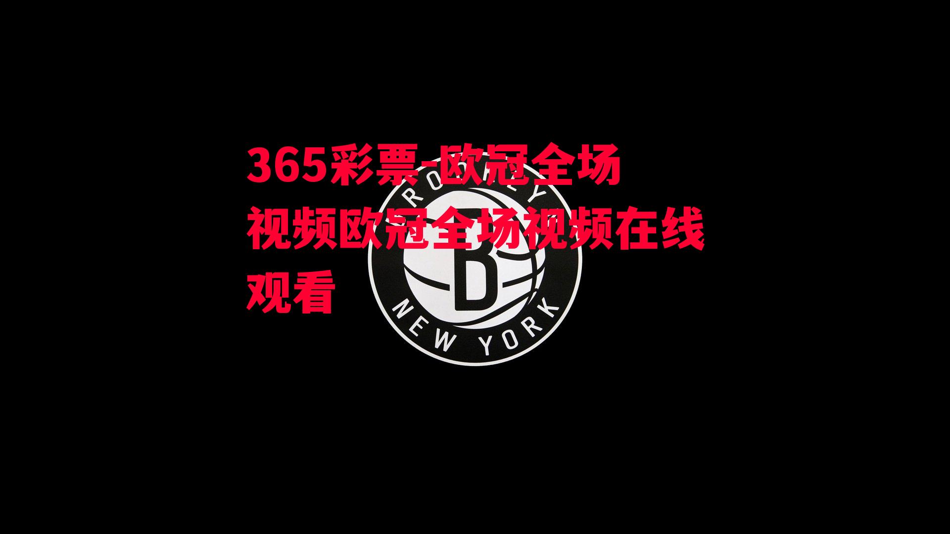 365彩票-欧冠全场视频欧冠全场视频在线观看